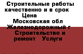 Строительные работы качественно и в срок. › Цена ­ 3 000 - Московская обл., Железнодорожный г. Строительство и ремонт » Услуги   